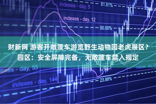 财新网 游客开敞篷车游览野生动物园老虎展区？园区：安全屏障完备，无敞篷车禁入规定
